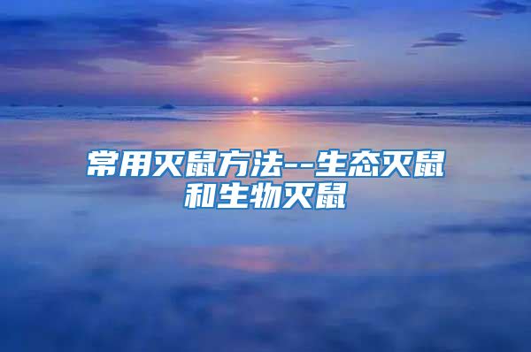 常用滅鼠方法--生態滅鼠和生物滅鼠