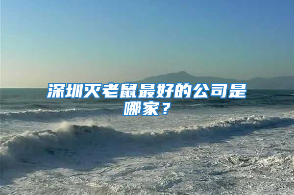 深圳滅老鼠最好的公司是哪家？